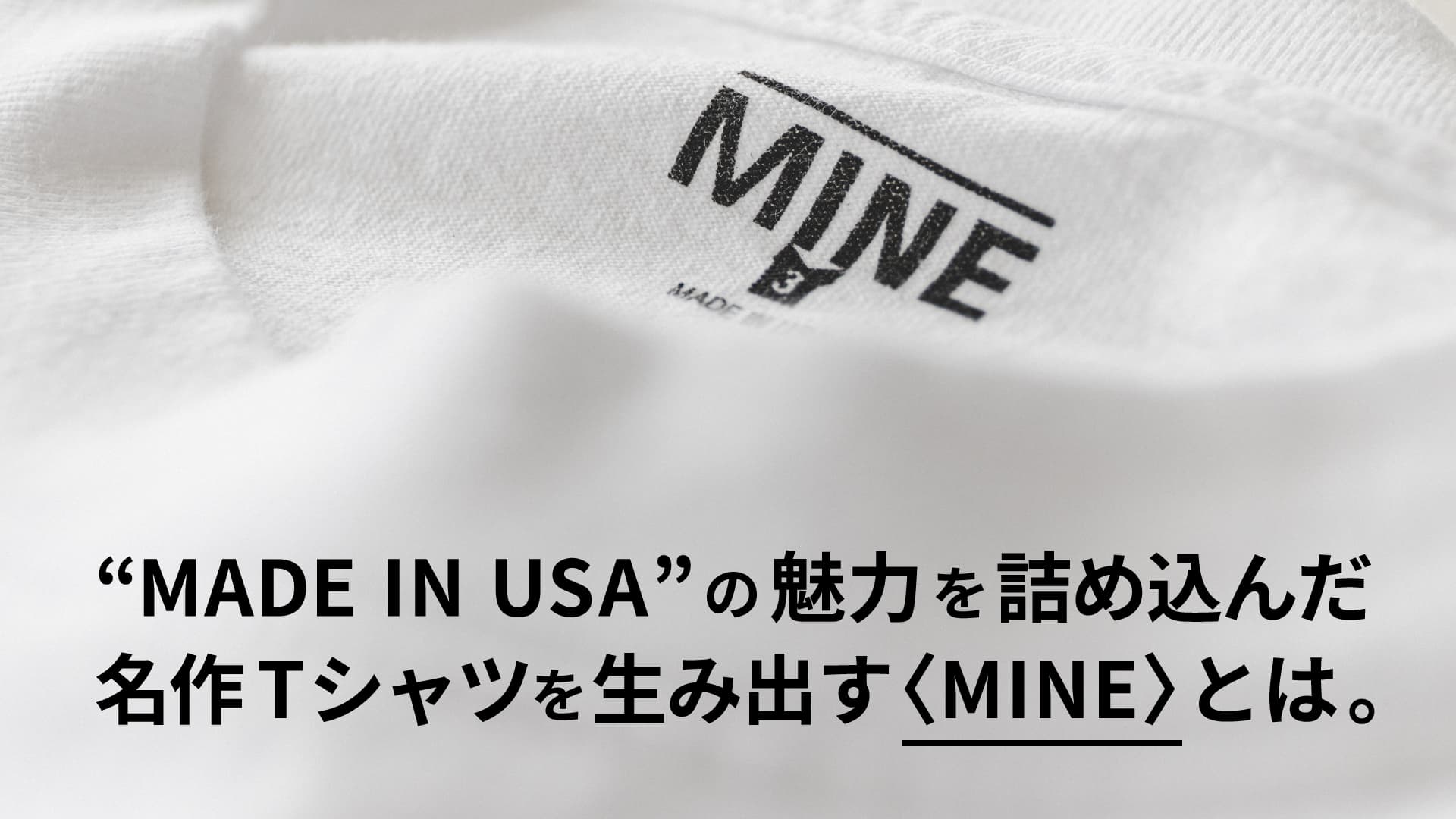 MADE IN USAの魅力を詰め込んだ名作Tシャツを生み出す〈MINE〉とは。